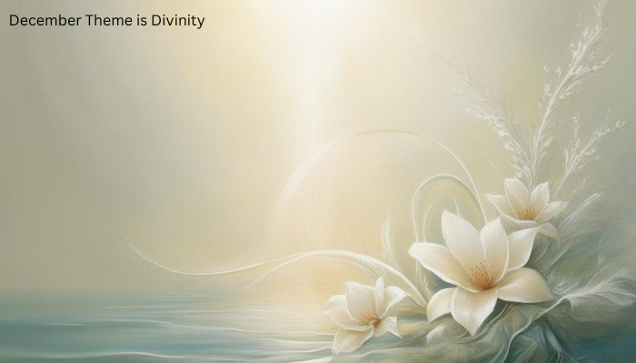 A white-on-white image of an ocean in the background and a white flower in the foreground. The title say "December Theme is Divinity."